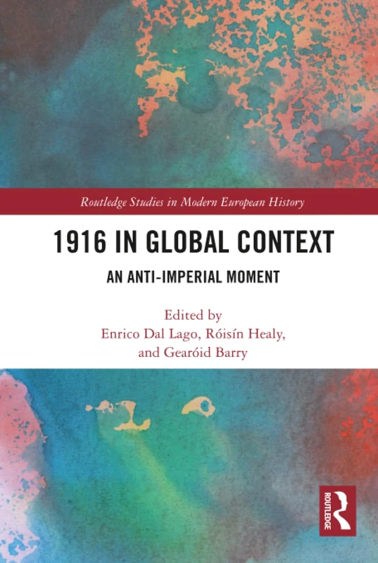 1916 in Global Context: An anti-Imperial moment (Routledge Studies in Modern European History)