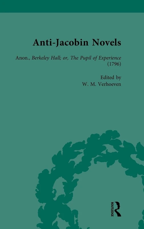 Anti-Jacobin Novels, Part II, Volume 6: Anon., Berkeley Hall; or, The Pupil of Experience (1796)