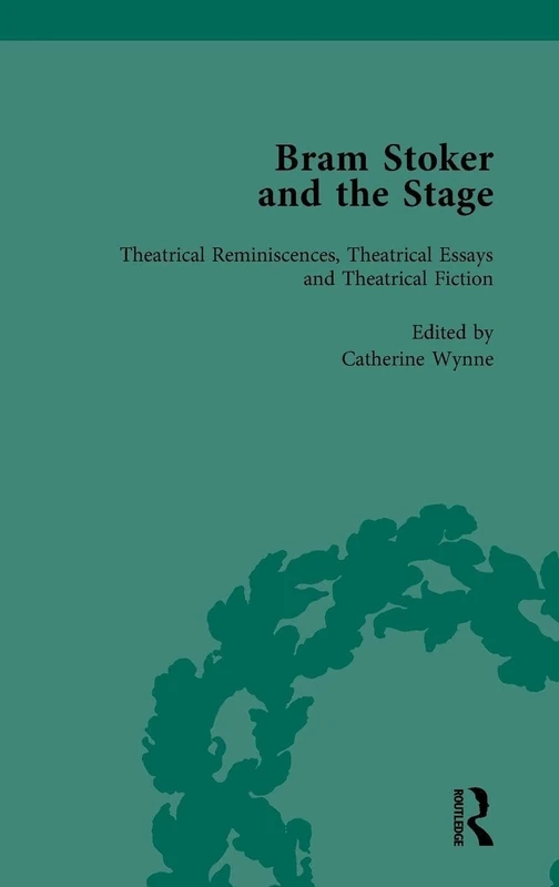 Bram Stoker and the Stage, Volume 2: Reviews, Reminiscences, Essays and Fiction
