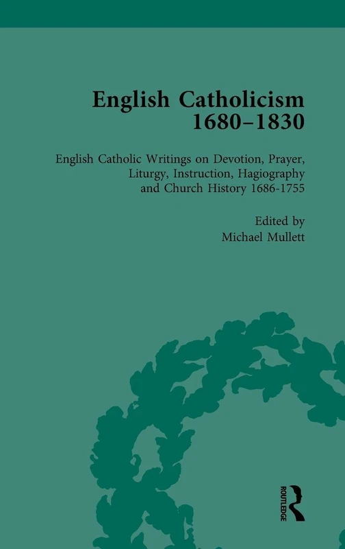 English Catholicism, 1680-1830, vol 2: English Catholic Writings on Devotion, Prayer, Liturgy, Instruction, Hagiography and Church History 1686-1755