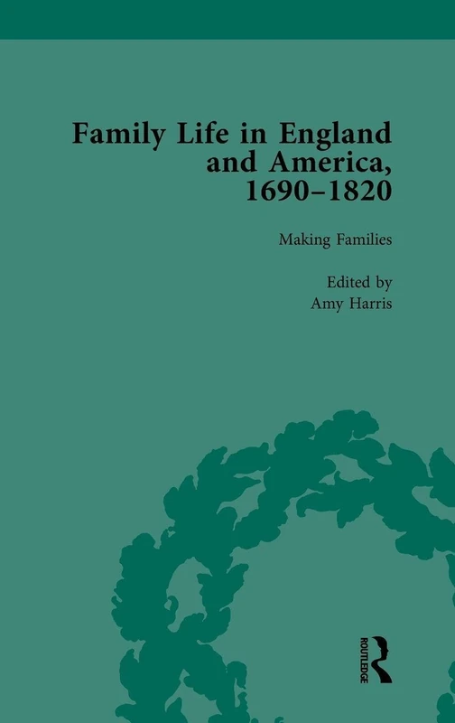 Family Life in England and America, 1690–1820, vol 2: Making Families (Routledge Historical Resources)