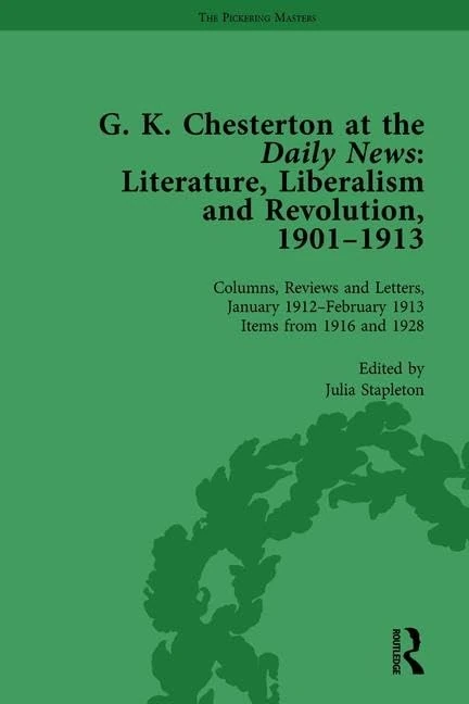 G K Chesterton at the Daily News, Part II, vol 8: Literature, Liberalism and Revolution, 1901-1913 (The Columns, Reviews and Letters, January 1912-february 1913, 8)