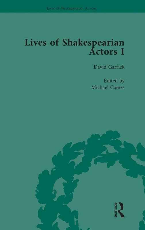 Lives of Shakespearian Actors, Part I, Volume 1: David Garrick, Charles Macklin and Margaret Woffington by Their Contemporaries