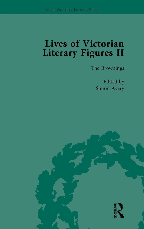 Lives of Victorian Literary Figures, Part II, Volume 1: The Brownings