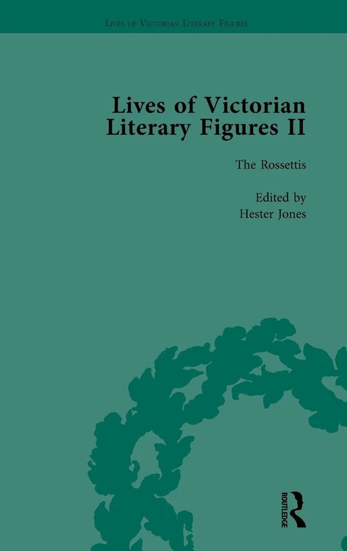 Lives of Victorian Literary Figures, Part II, Volume 3: The Rossettis