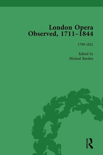 London Opera Observed 1711–1844, Volume IV: 1799-1821: 4