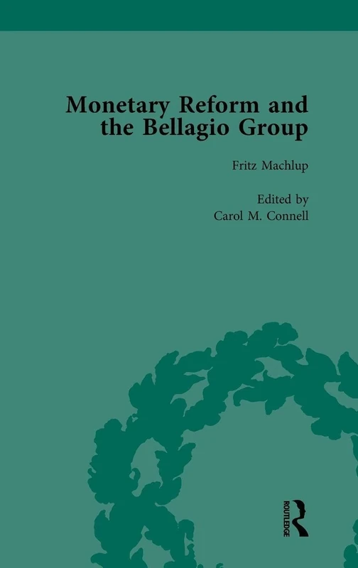 Monetary Reform and the Bellagio Group Vol 1: Selected Letters and Papers of Fritz Machlup, Robert Triffin and William Fellner