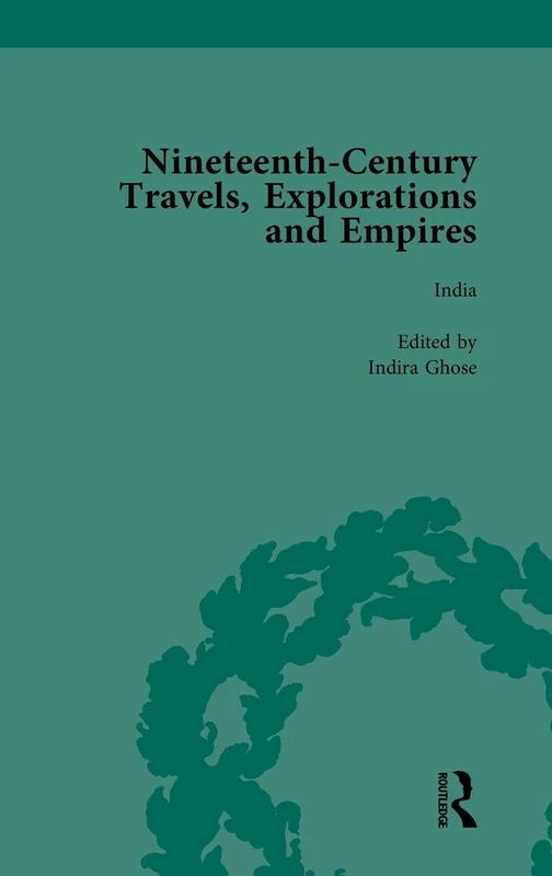 Nineteenth-Century Travels, Explorations and Empires, Part I Vol 3: Writings from the Era of Imperial Consolidation, 1835-1910