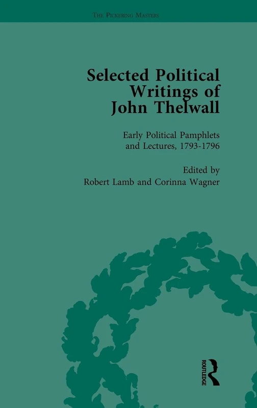 Selected Political Writings of John Thelwall Vol 1: Early Political Pamphlets and Lectures, 1793-1796