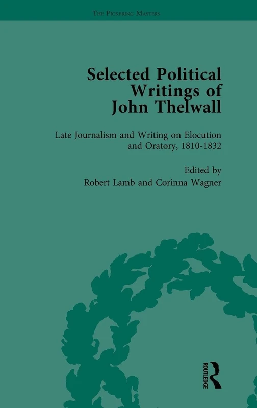 Selected Political Writings of John Thelwall Vol 4: Late Journalism and Writing on Elocution and Oratory, 1810–1832