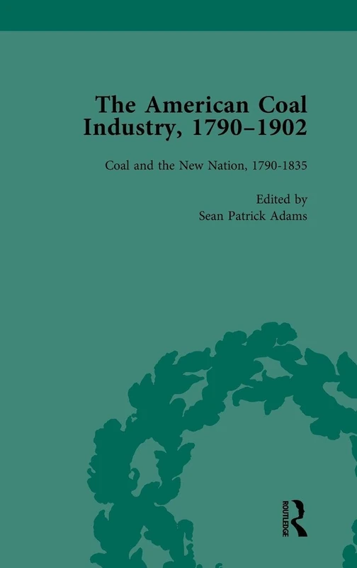 The American Coal Industry 1790–1902, Volume I: Coal and the New Nation, 1790-1835: 1