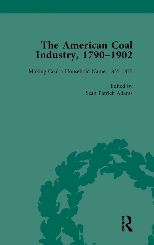 The American Coal Industry 1790–1902, Volume II: Making Coal a Household Name, 1835-1875: 2