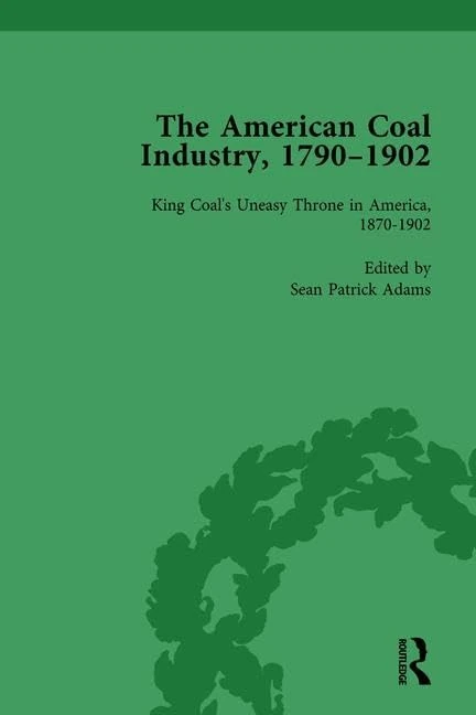The American Coal Industry 1790–1902, Volume III: King Coal's Uneasy Throne in America, 1870-1902: 3