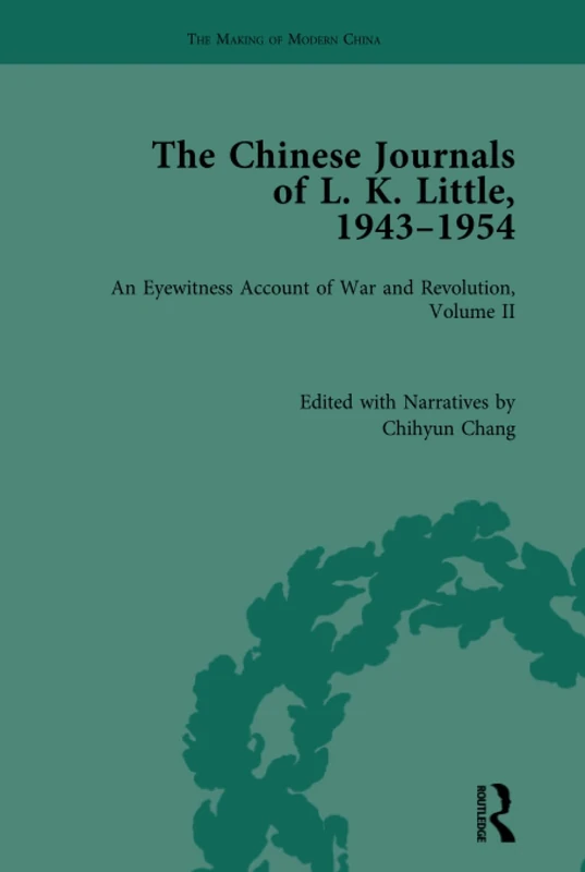The Chinese Journals of L.K. Little, 1943–54: An Eyewitness Account of War and Revolution, Volume II: 2 (The Making of Modern China)