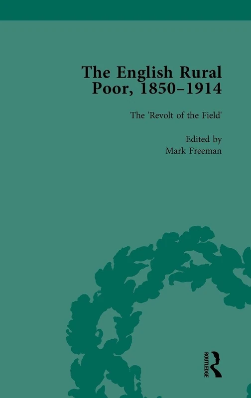 The English Rural Poor, 1850-1914 Vol 2: The Revolt of the Field