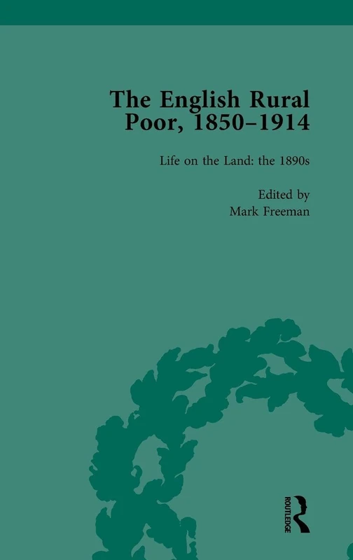 The English Rural Poor, 1850-1914 Vol 4: Life on the Land: the 1890s