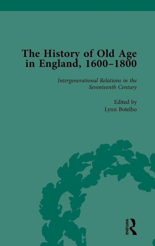 The History of Old Age in England, 1600-1800, Part I Vol 3: Intergenerational Relations in the Seventeenth Century