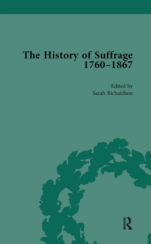 Routledge - The History of Suffrage, 1760-1867 Vol 1 Book