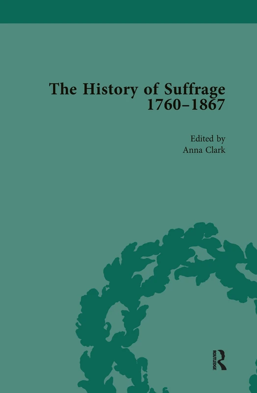 Routledge - The History of Suffrage, 1760-1867 Vol 5