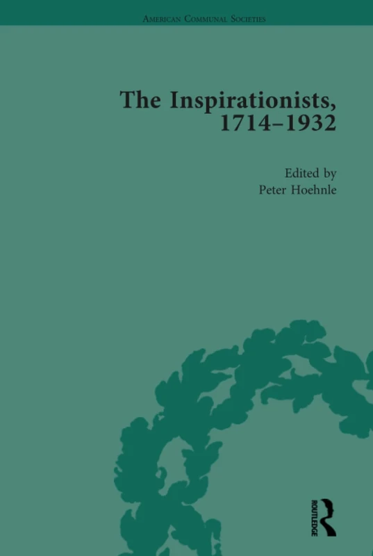 Routledge - The Inspirationists, 1714-1932 Vol 1 (American Communal Societies)