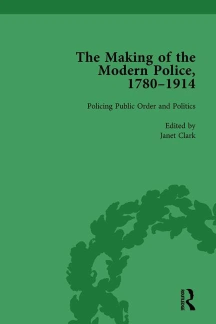 The Making of the Modern Police, 1780–1914, Part II vol 5: Policing Public Order and Politics