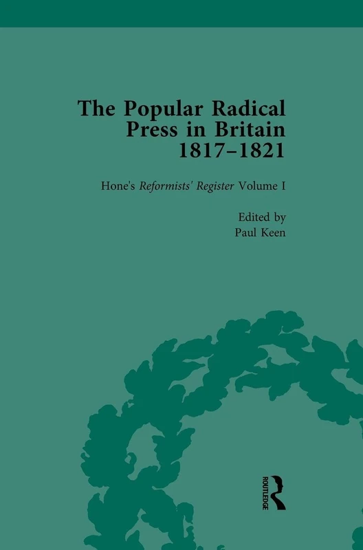 The Popular Radical Press in Britain, 1811-1821 Vol 1: A Reprint of Early Nineteenth-Century Radical Periodicals