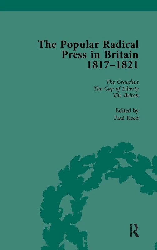 The Popular Radical Press in Britain, 1811-1821 Vol 4: A Reprint of Early Nineteenth-Century Radical Periodicals