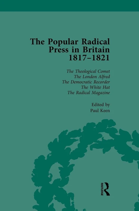The Popular Radical Press in Britain, 1811-1821 Vol 6: A Reprint of Early Nineteenth-Century Radical Periodicals