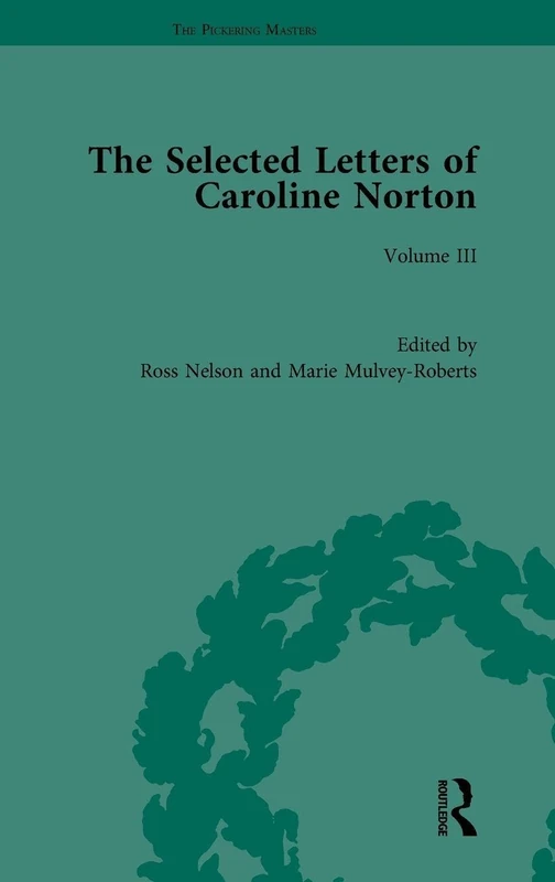 The Selected Letters of Caroline Norton: Volume III: 3 (The Pickering Masters)