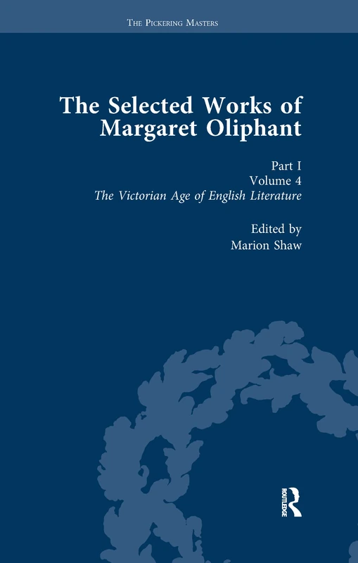 The Selected Works of Margaret Oliphant, Part I Volume 4: The Victorian Age of English Literature (1892)