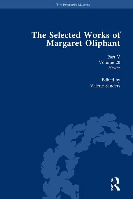 The Selected Works of Margaret Oliphant, Part V Volume 20: Hester (Routledge Historical Resources)