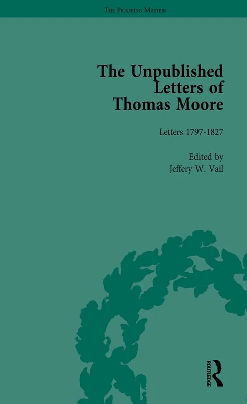 The Unpublished Letters of Thomas Moore Vol 1: Letters 1797–1827