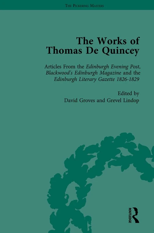 The Works of Thomas De Quincey, Part I Vol 6: Articles From the Edinburgh Evening Post, Blackwood’s Edinburgh Magazine and the Edinburgh Literary Gazette 1826–1829