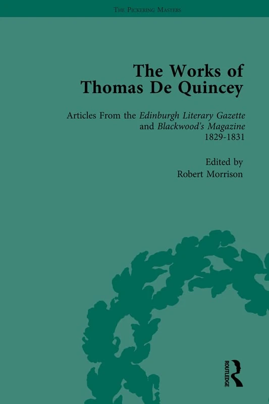 The Works of Thomas De Quincey, Part I Vol 7: Articles from the Edinburgh Literary Gazette and Blackwood’s Magazine 1829–1831