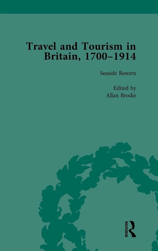 Travel and Tourism in Britain, 1700–1914 Vol 4: Volume 4 Seaside Resorts