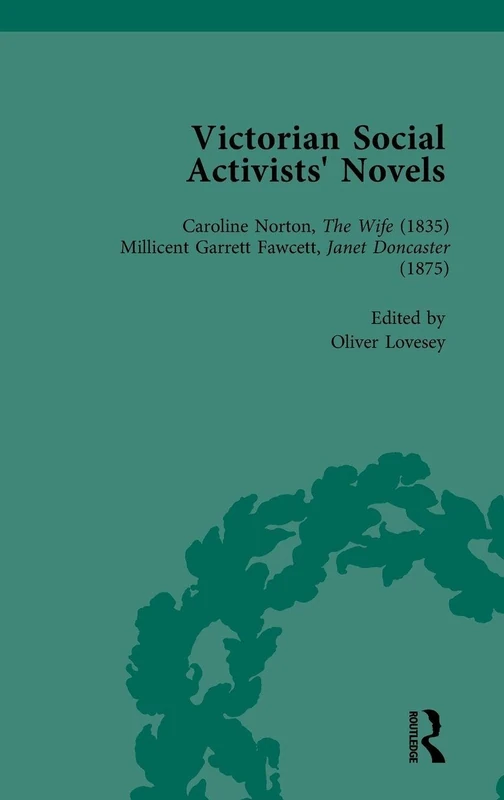 Victorian Social Activists' Novels Vol 1: General Introduction: Caroline Norton, the Wife (1835) Millicent Garrett Fawcett, Janet Doncaster (1875)