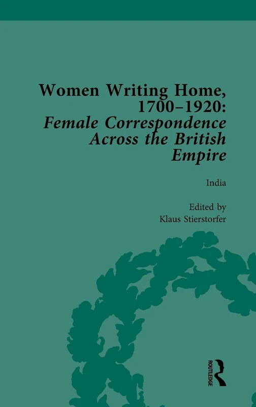 Women Writing Home, 1700-1920 Vol 4: Female Correspondence Across the British Empire