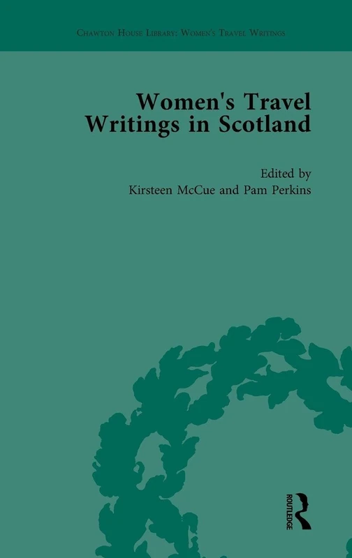 Women's Travel Writings in Scotland: Volume I: 1 (Chawton House Library: Women’s Travel Writings)