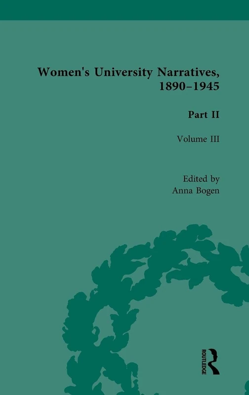 Women's University Narratives, 1890-1945, Part II Vol 3: Volume III (Routledge Historical Resources)