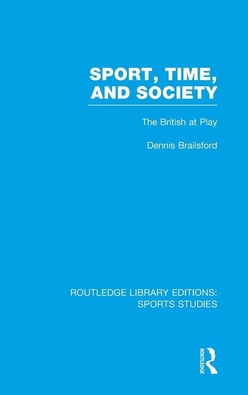 Sport, Time and Society (RLE Sports Studies): The British at Play: 01 (Routledge Library Editions: Sports Studies)