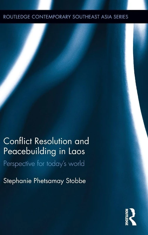 Conflict Resolution and Peacebuilding in Laos: Perspective for Today's World (Routledge Contemporary Southeast Asia)