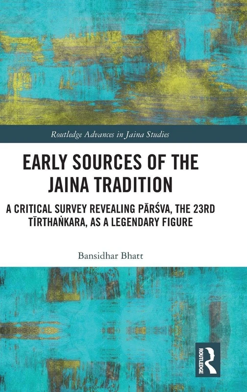 Early Sources of the Jaina Tradition: A Critical Survey Revealing Pārśva, the 23rd Tīrthaṅkara, as a Legendary Figure (Routledge Advances in Jaina Studies) - Image 1