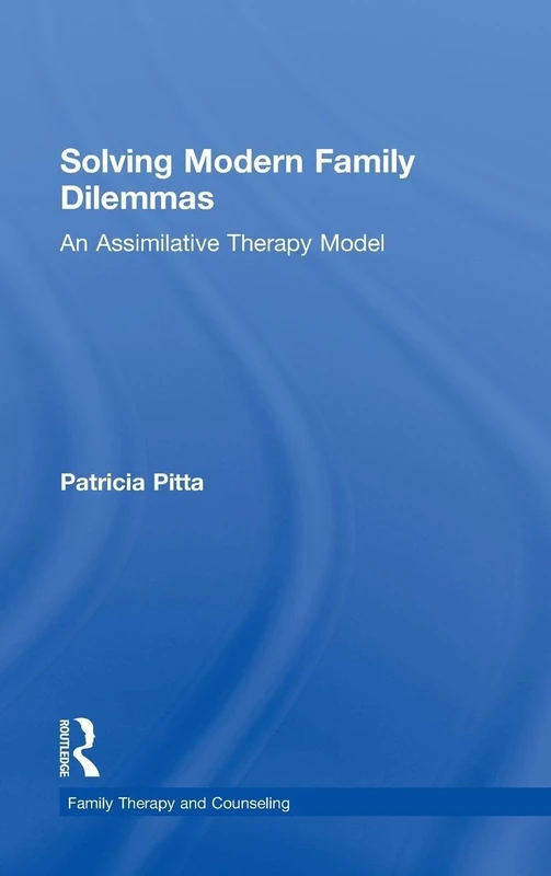 Solving Modern Family Dilemmas: An Assimilative Therapy Model (Routledge Series on Family Therapy and Counseling)