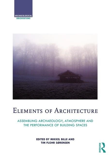 Elements of Architecture: Assembling archaeology, atmosphere and the performance of building spaces (Archaeological Orientations)