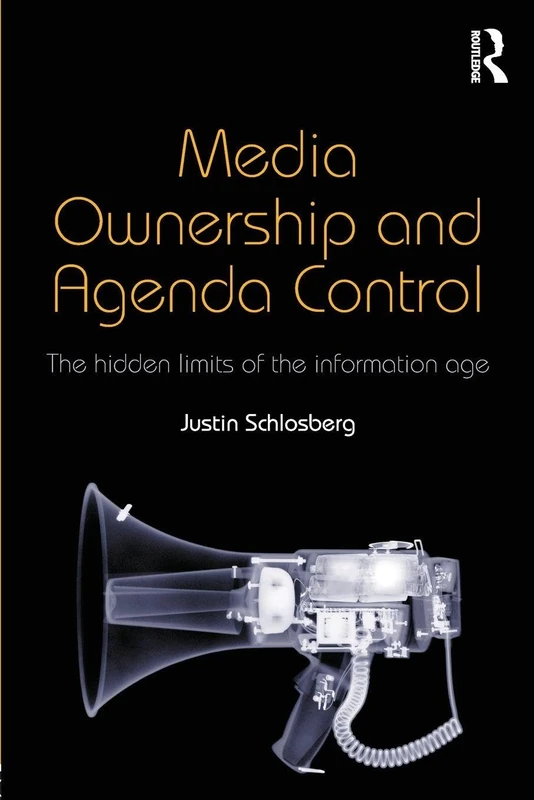 Media Ownership and Agenda Control: The hidden limits of the information age (Communication and Society)