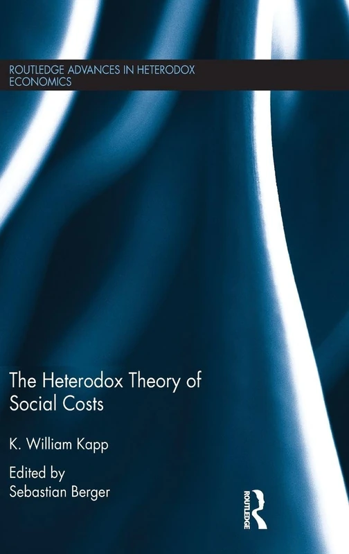 The Heterodox Theory of Social Costs: By K. William Kapp (Routledge Advances in Heterodox Economics)