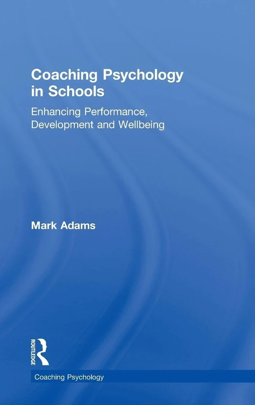 Coaching Psychology in Schools: Enhancing Performance, Development and Wellbeing