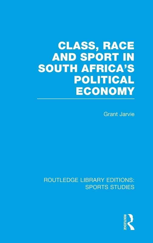 Class, Race and Sport in South Africa’s Political Economy (RLE Sports Studies): 07 (Routledge Library Editions: Sports Studies)
