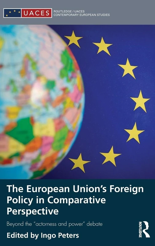 The European Union's Foreign Policy in Comparative Perspective: Beyond the “Actorness and Power” Debate (Routledge/UACES Contemporary European Studies)