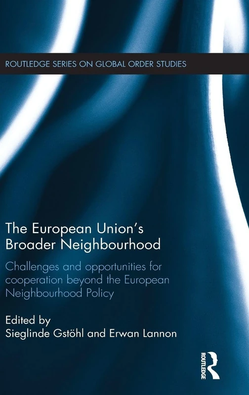 The European Union's Broader Neighbourhood: Challenges and opportunities for cooperation beyond the European Neighbourhood Policy (Routledge Series on Global Order Studies)